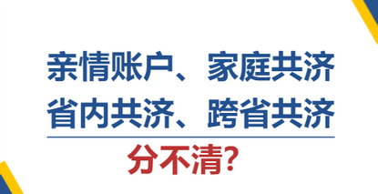 一文读懂丨亲情账户、家庭共济、省内共济、跨省共济分不清？